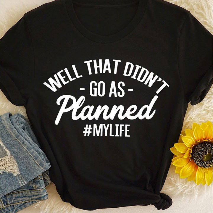 Well that didn't go as planned #mylife Shirt Hoodie Sweatshirt ...