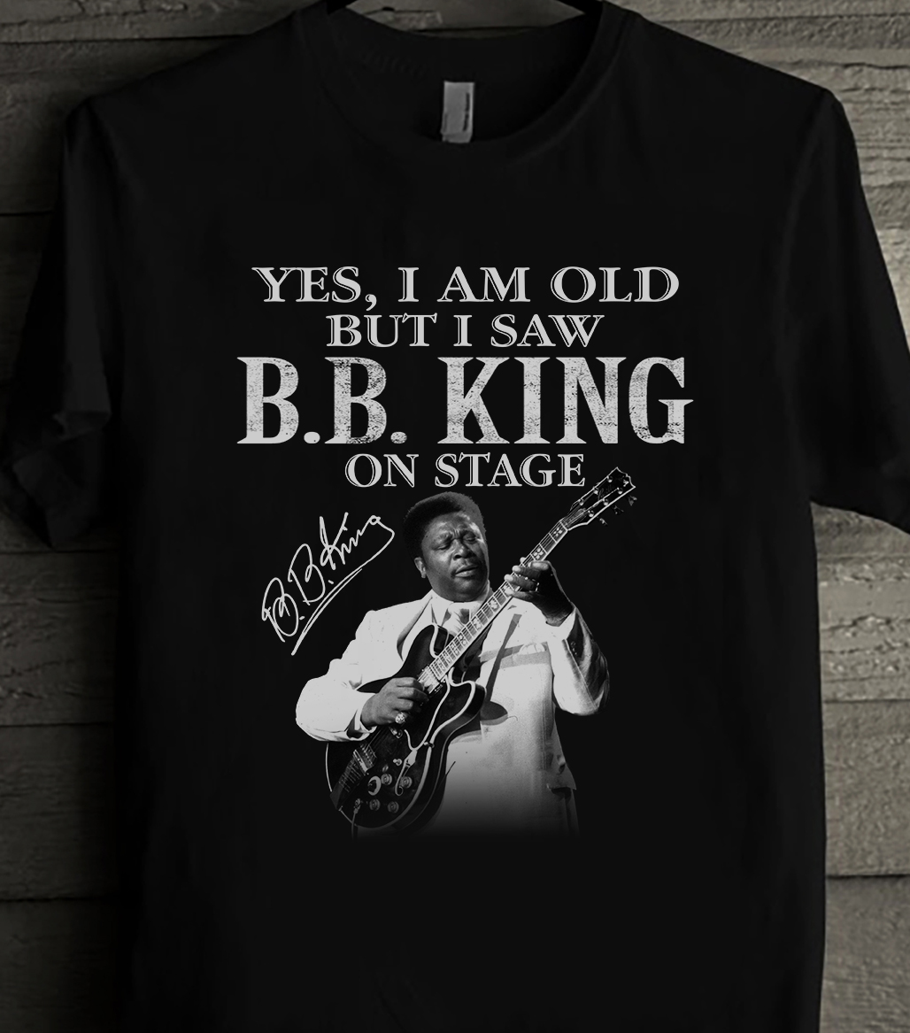 Yes, I am old but I saw B.B.King on stage