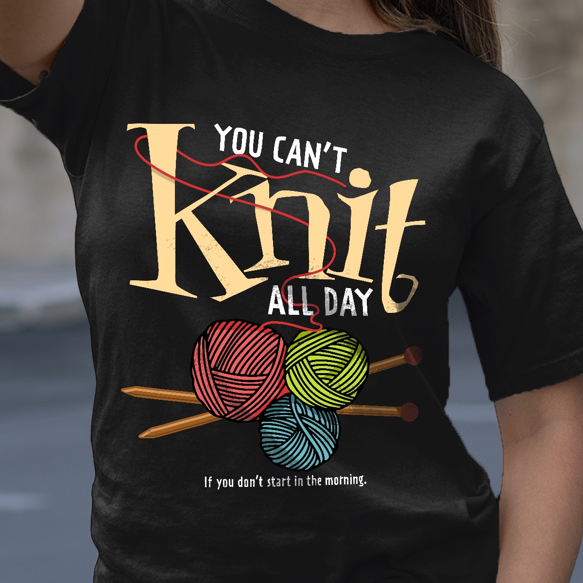 You can't knit all day If you don't start in the morning