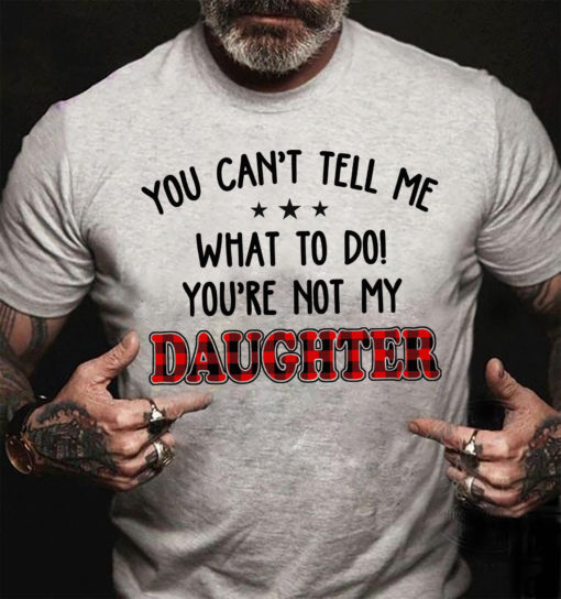 You Cant Tell Me What To Do Youre Not My Daughter Shirt Hoodie Sweatshirt Fridaystuff 
