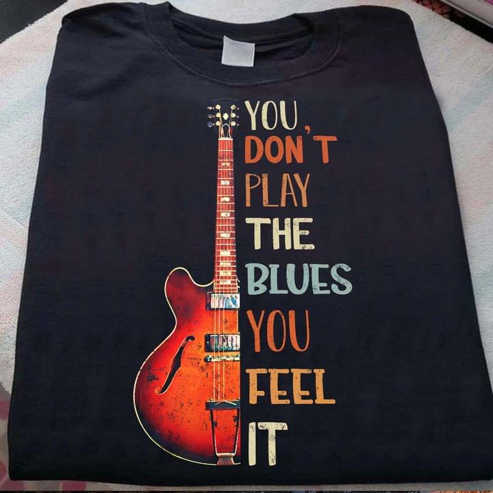 You don't play the blues you feel it - Guitar