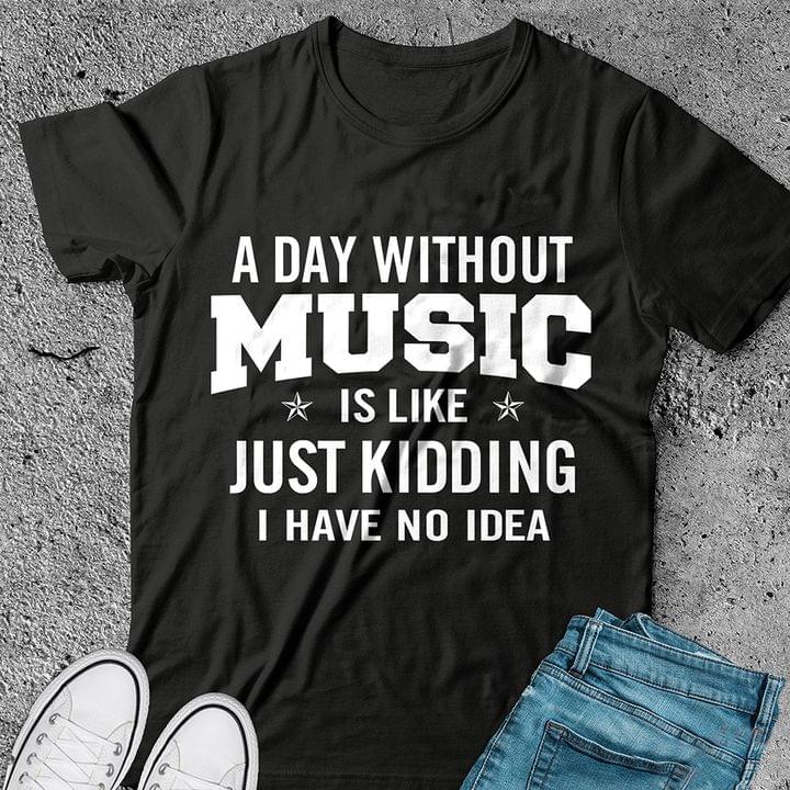 A day without music is like just kidding I have no idea