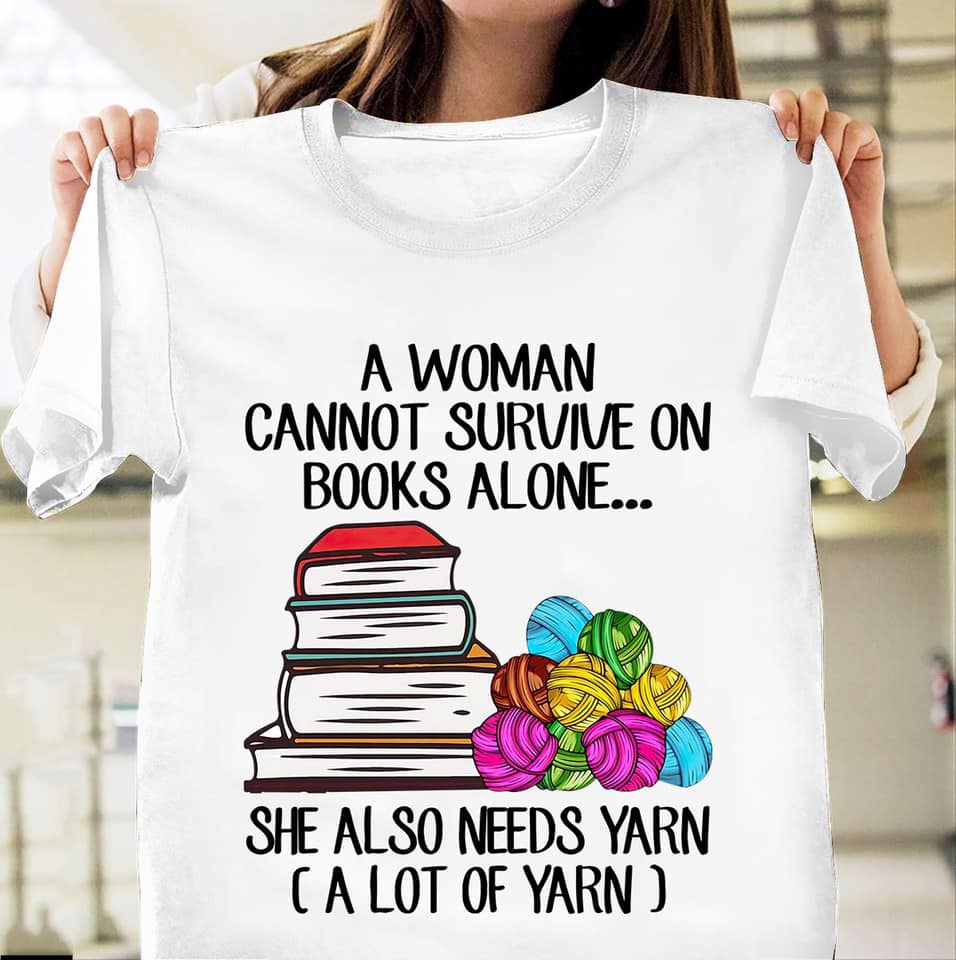 A woman cannot survive on books alone she also needs yarn