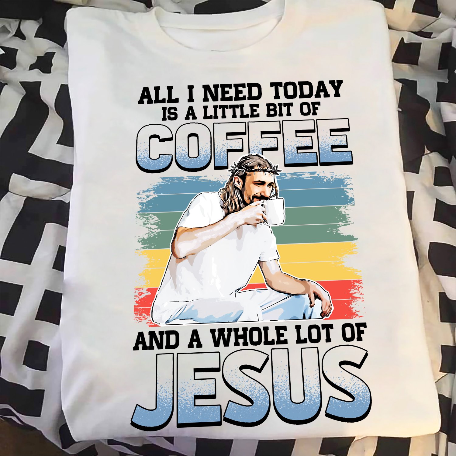 All I need today is a little bit of Coffee and a whole lot of Jesus