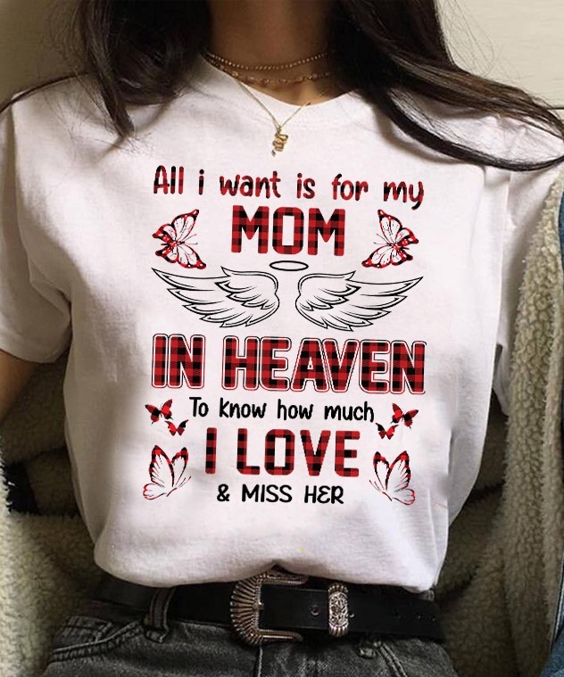 All I want is for my mom in heaven to know how much I love and miss her