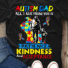Autism dad all I ask from you is patience kindness and acceptance - Autism awareness