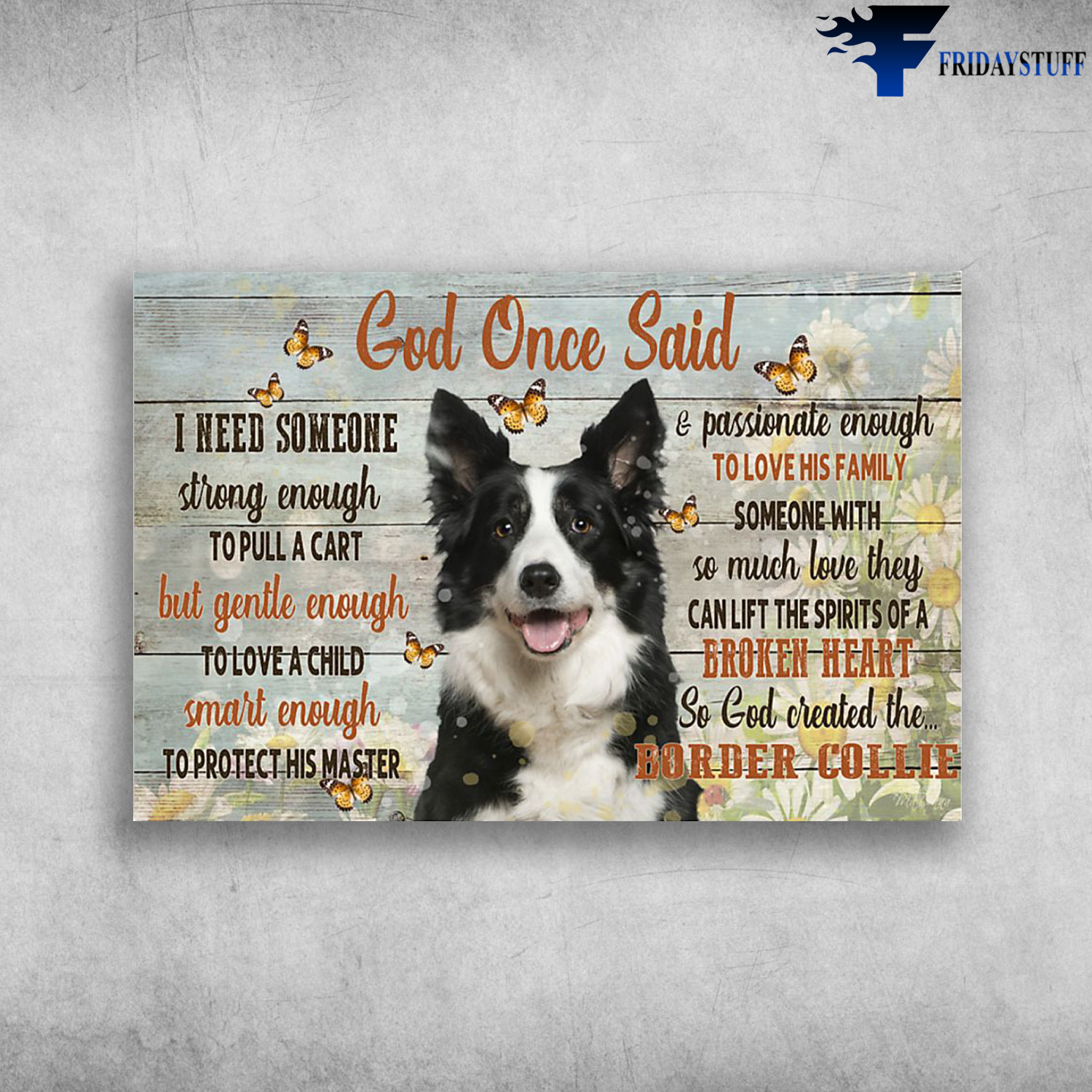 Border Collie - God Once Said, I Need Someone Strong Enough To Pull A Cart, But Gentle Enough To Love A Child, Smart Enough To Protect His Master, Passionate Enough To Love His Family, Someone With So Much Love They Can Lift The Spirits