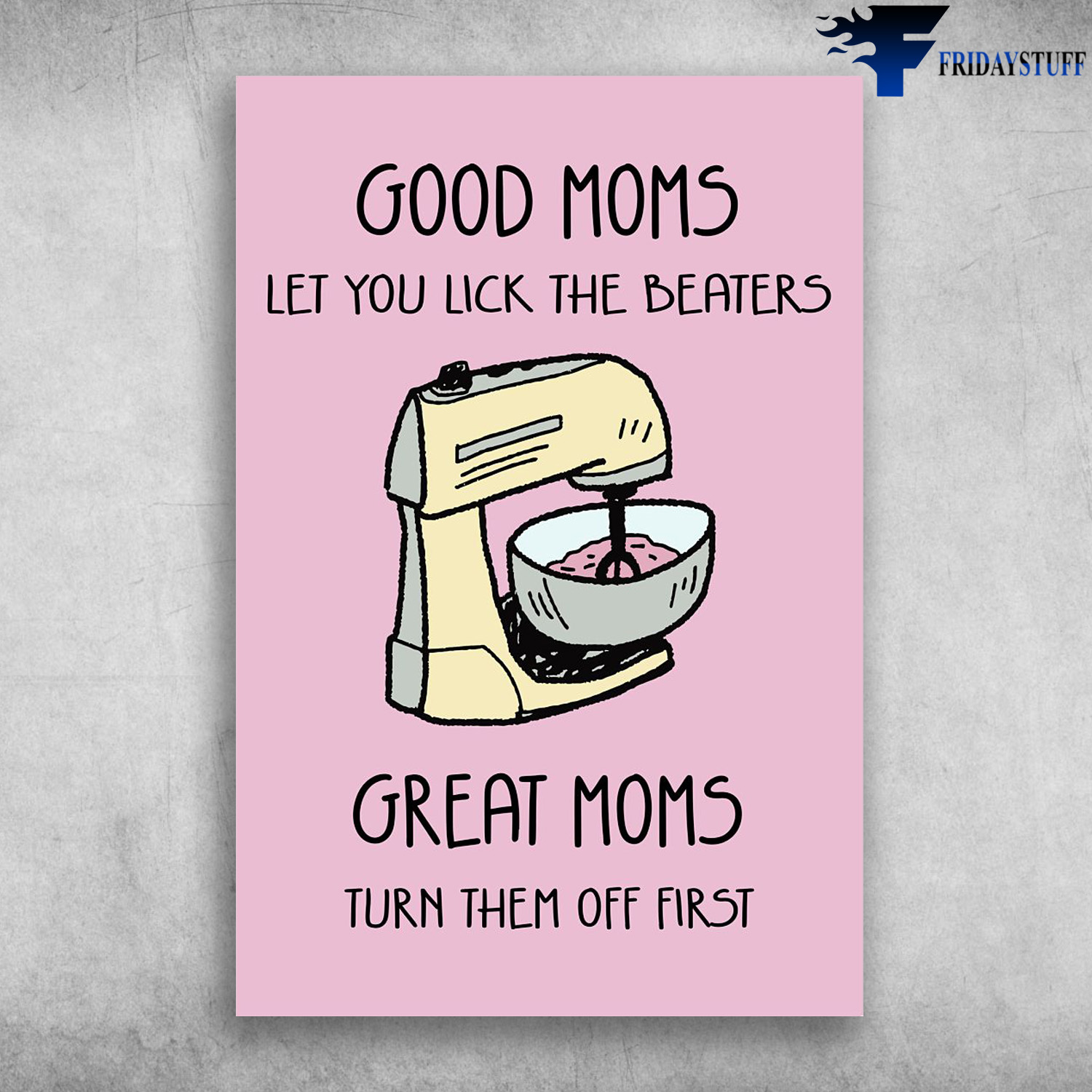 Baker Machine - Good Moms, Let You Lick The Beaters, Great Moms, Turn Them Off First, Gift For Mother's Day