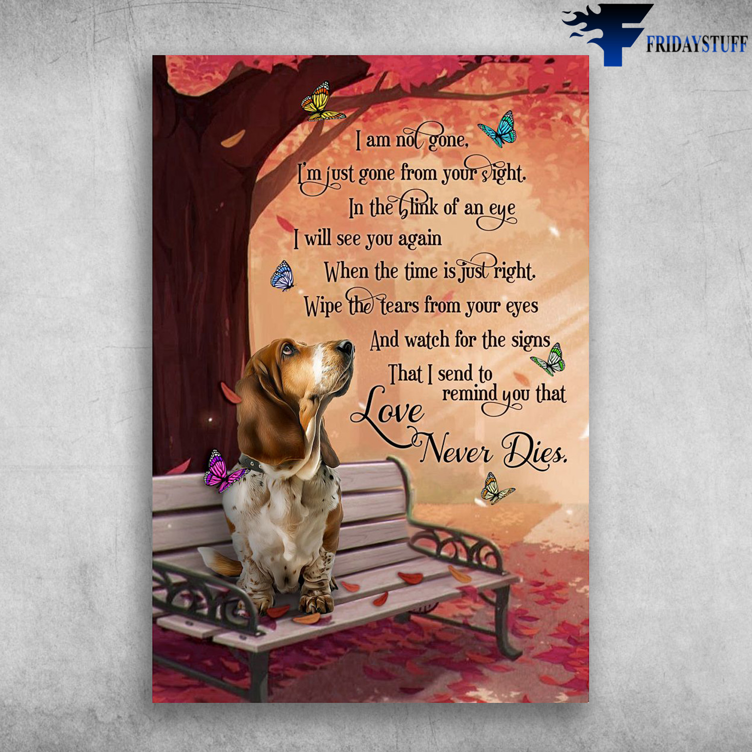 Basset Hound And Butterfly - I Am Not Gone, I'm Just Gone From Your Sight, In The Blink Of An Eye, I Will See You Again, When The Time Is Just Right, Wipe The Tears From Your Eyes, And Watch For The Signs, Love Never Dies