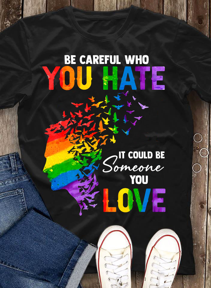 Be careful who you hate it could be someone you love - LGBT community