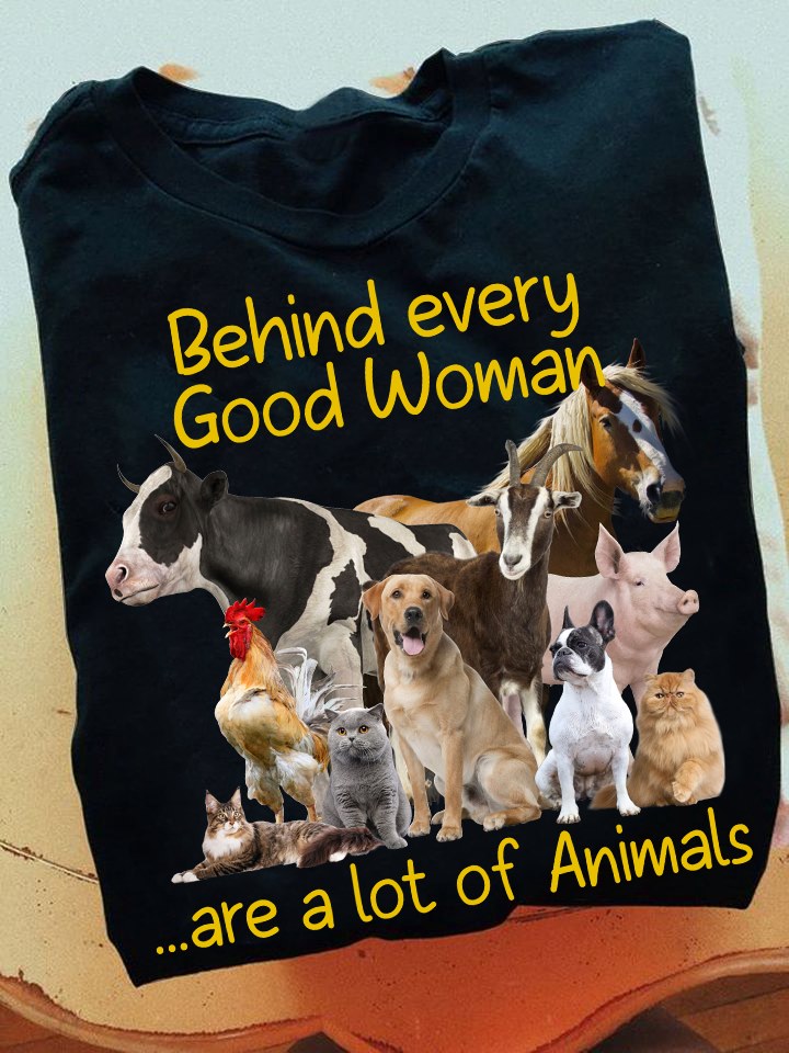 Behind every good woman are a lot of animals - Animals lover