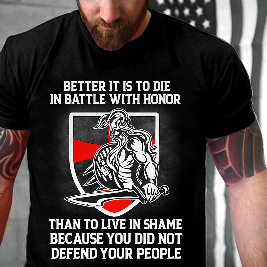 Better it is to die in battle with honor than to live in shame because you didn't defend your people