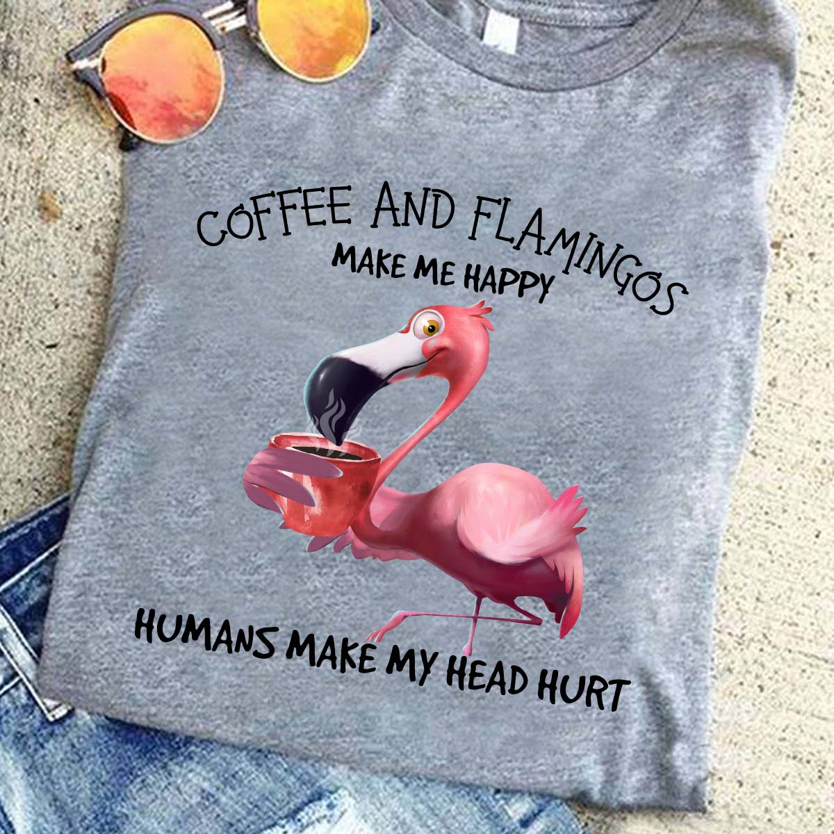 Coffee and flamingos make me happy humans make my head hurt
