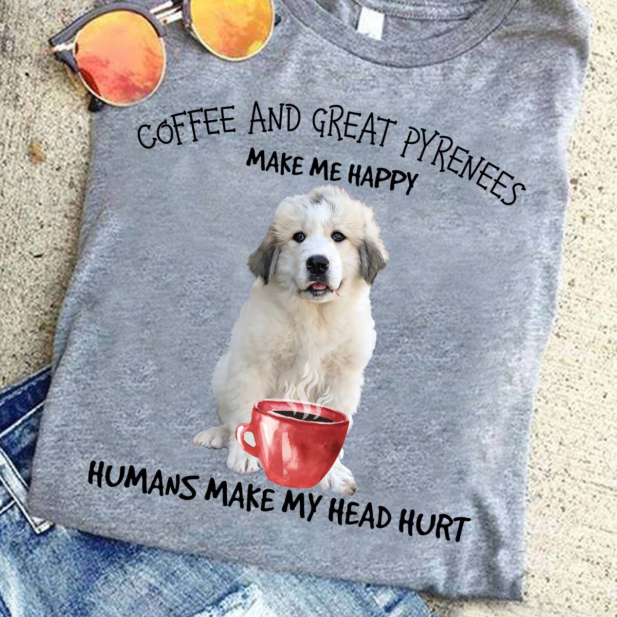 Coffee and great pyrenees make me happy humans make my head hurt
