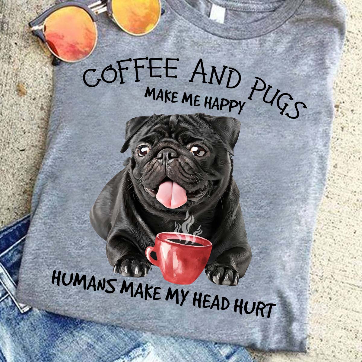 Coffee and pugs make me happy humans make my head hurt