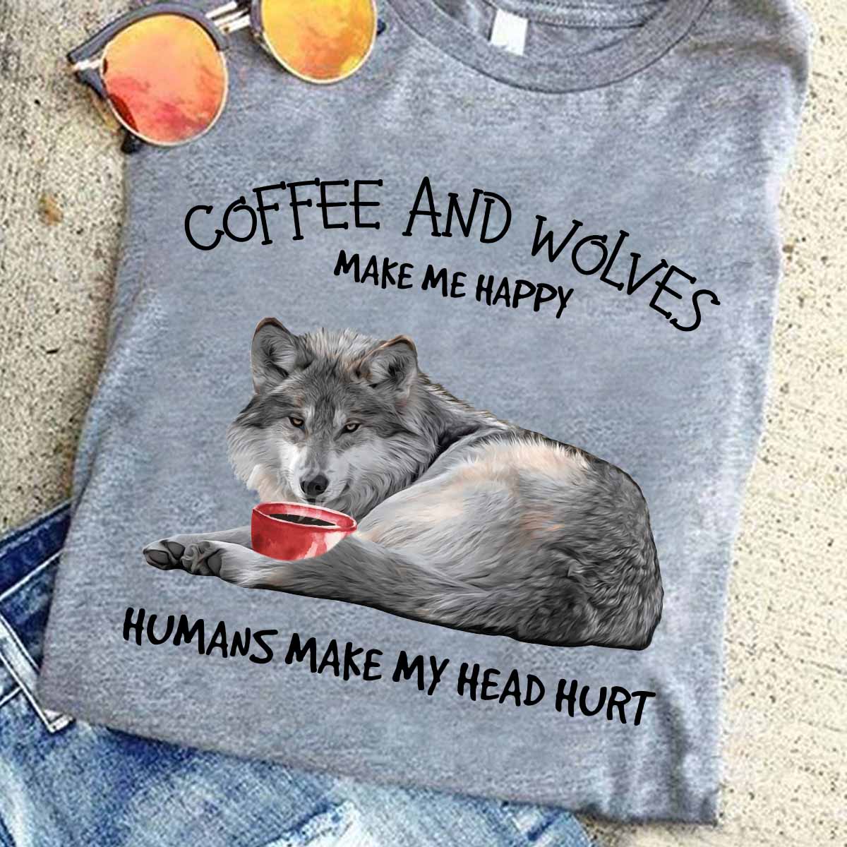 Coffee and wolves make me happy humans make my head hurt - Coffee and wolves
