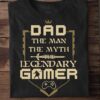 Dad the man the myth the legandary gamer - Dad and gamer