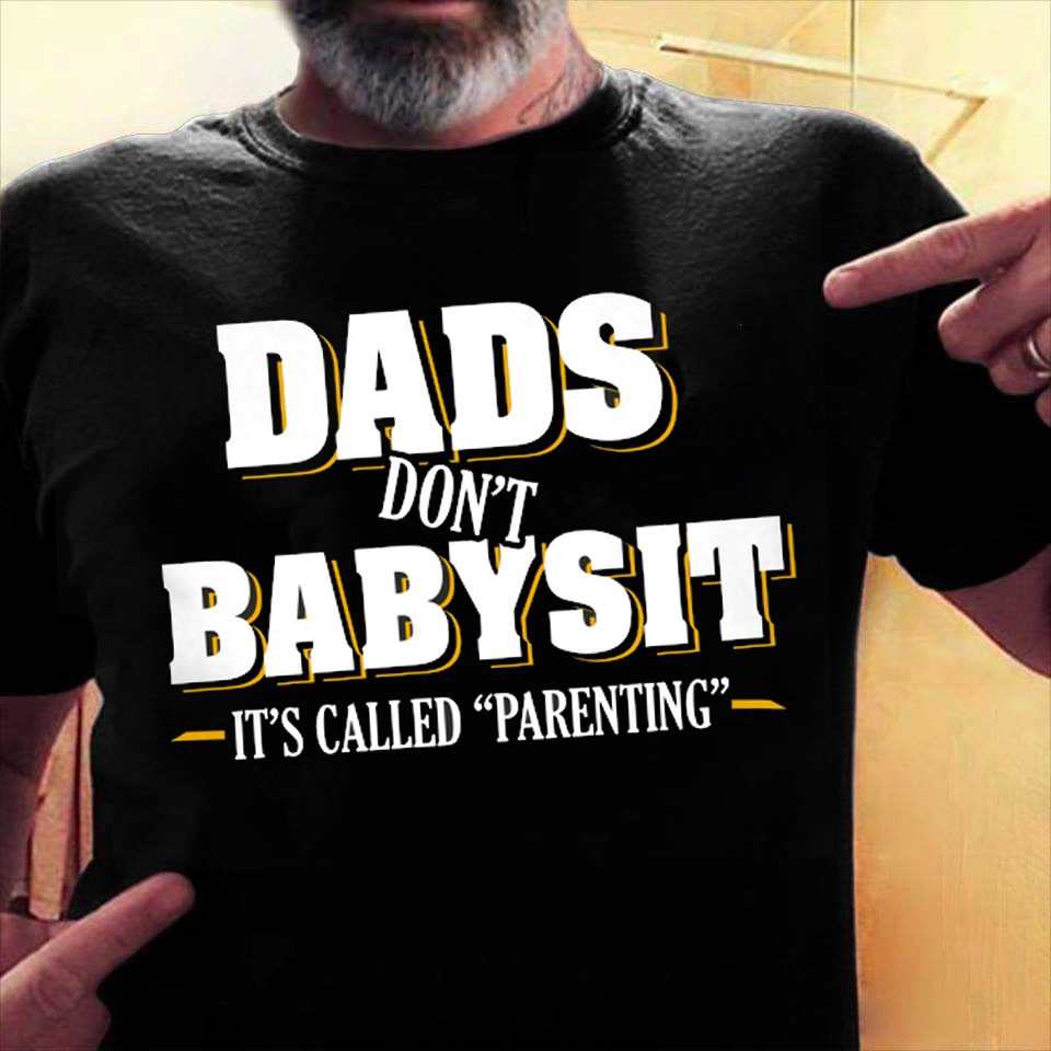 Dads don't babysit It's called parenting