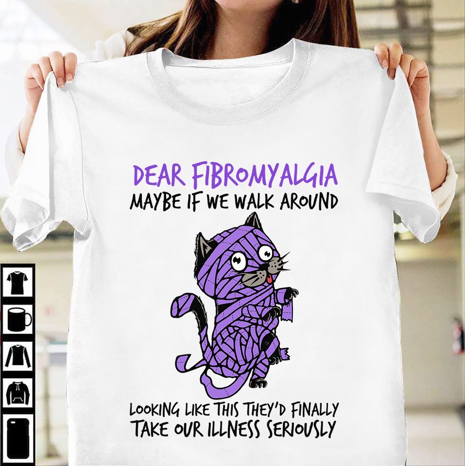 Dear Fibromyalgia maybe if we walk around look like this they'd finally take our illness seriously - Fibromyalgia awareness