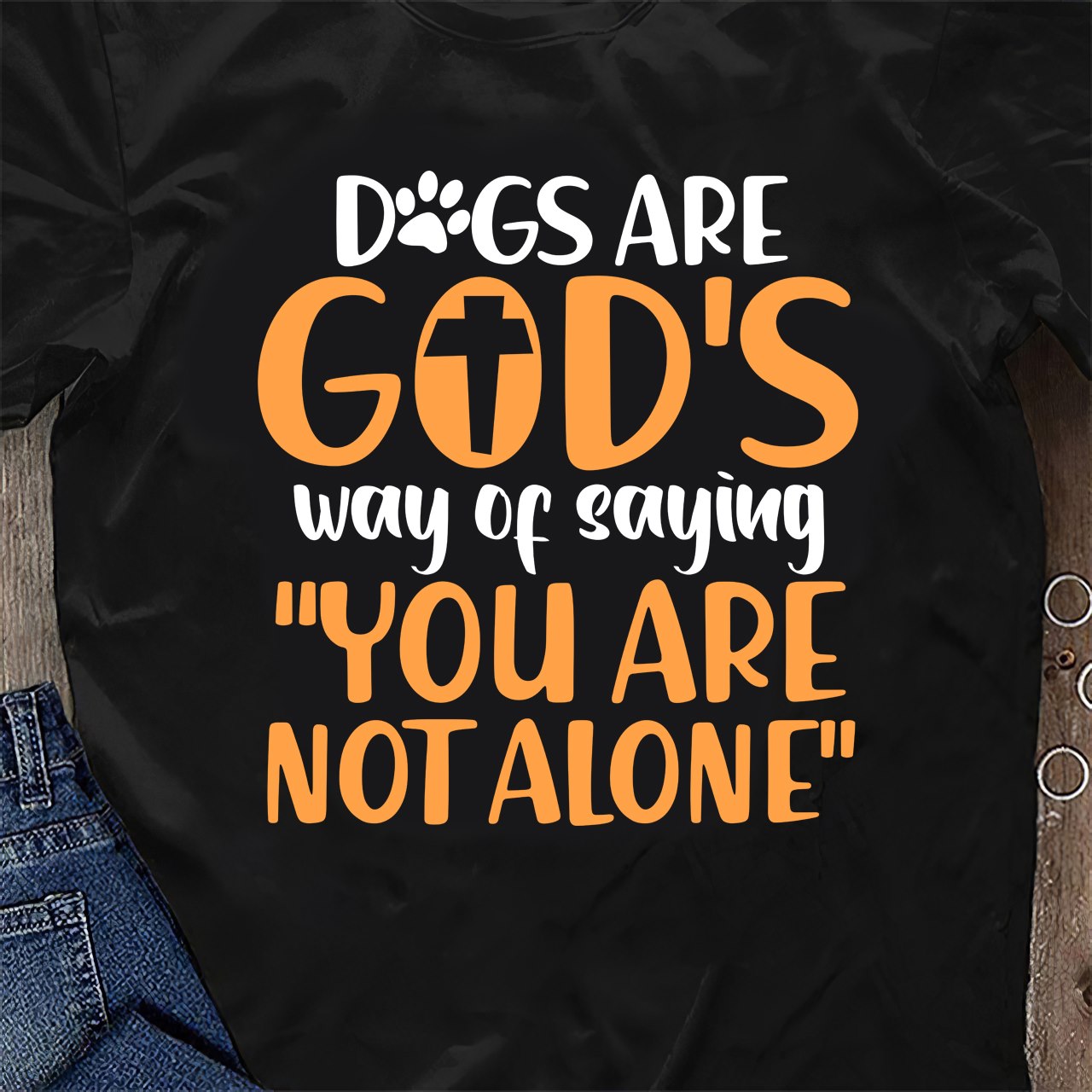 Dog are god's way of saying you are not alone