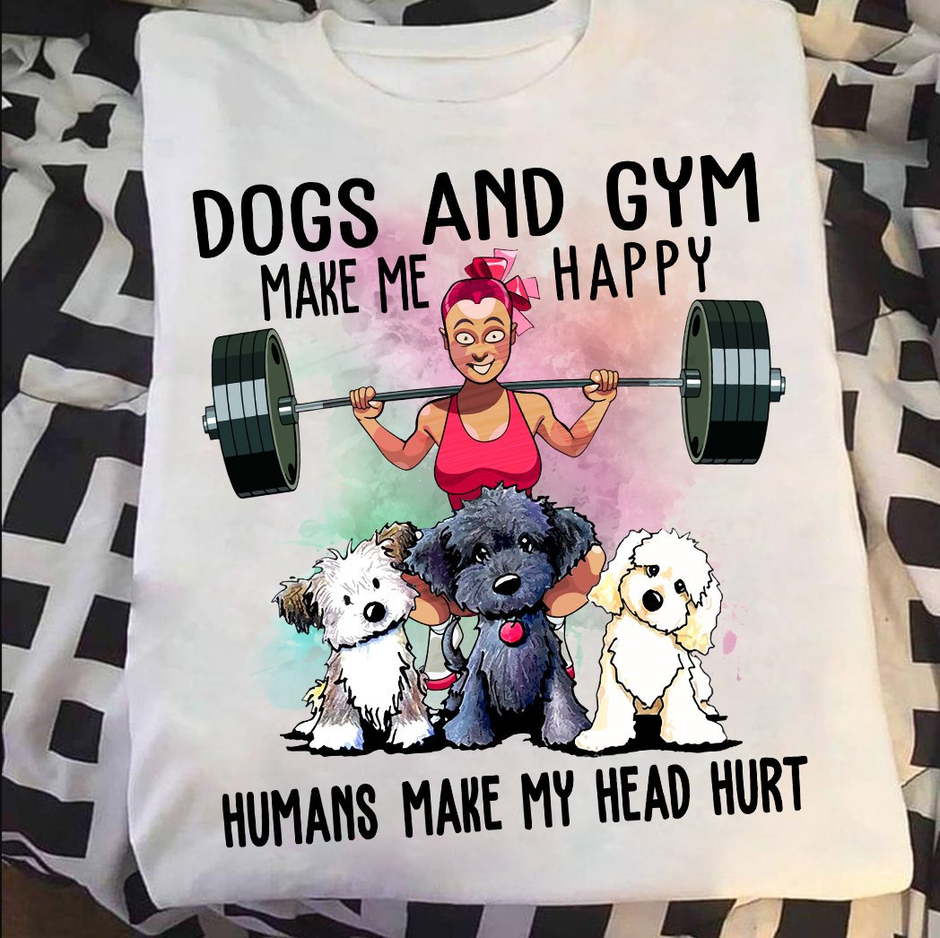 Dogs and gym make me happy humans make my head hurt