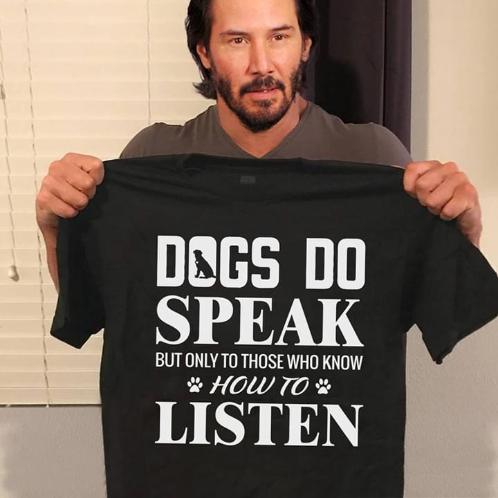 Dogs do speak but only to those who know how to listen - Dog lover