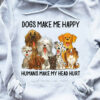 Dogs make me happy humans make my head hurt - Dog lover