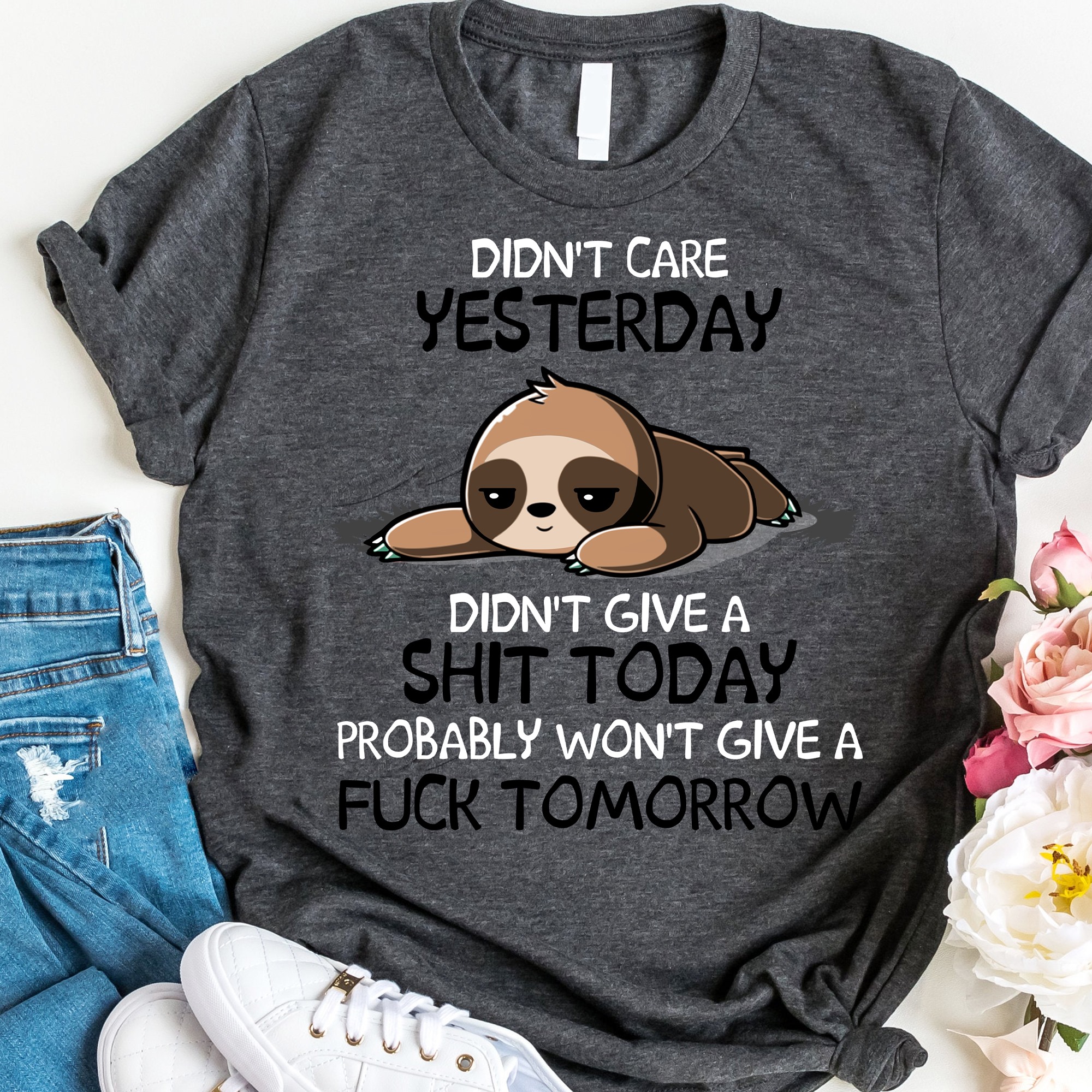 Don't care yesterday didn't give a shit today probably won't give a fuck tomorrow - Sloth