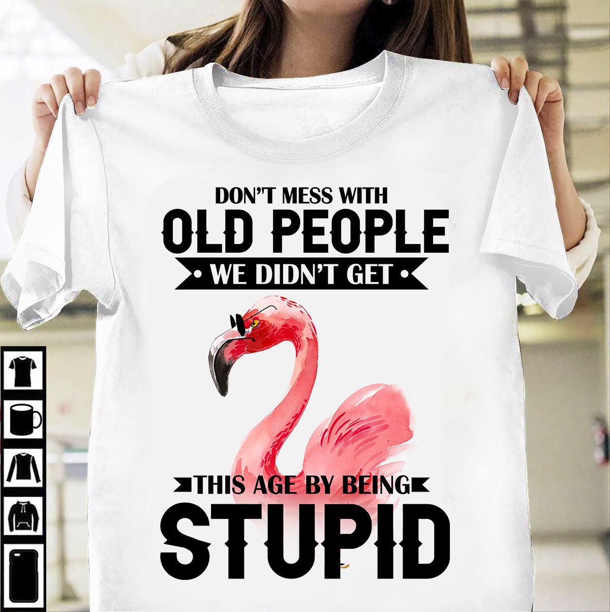 Don't mess with old people we didn't get this age by being stupid - Flamingo