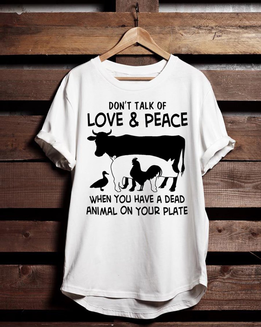 Don't talk of love and peace when you have a dead animal on your plate - Animal lover