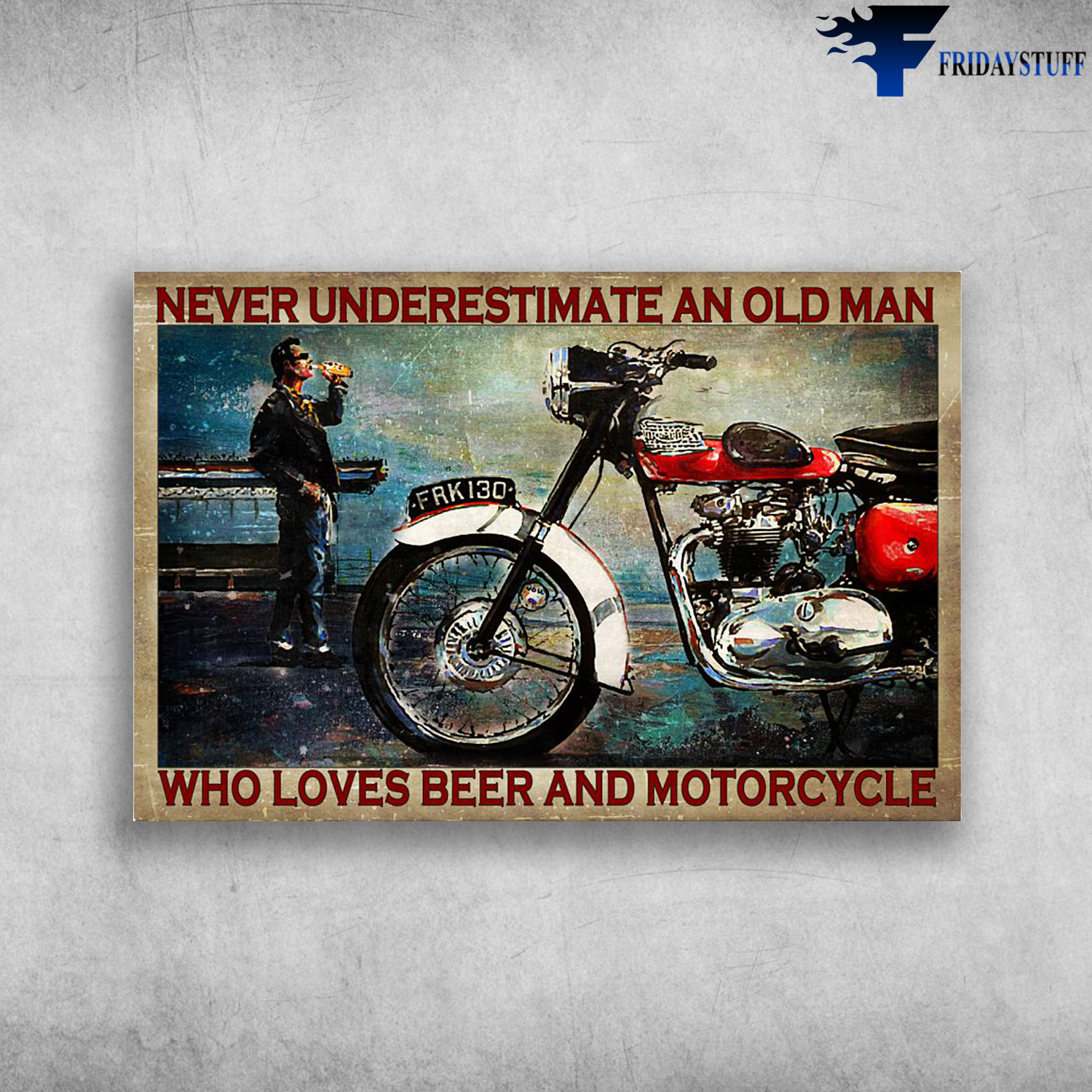 Drinking Man And Motorcycle - Never Underestimate An Old Man, Who Loves Beer And Motorcycle