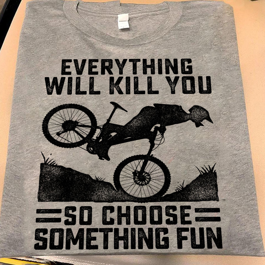 Everything will kill you so choose something fun - Biker life