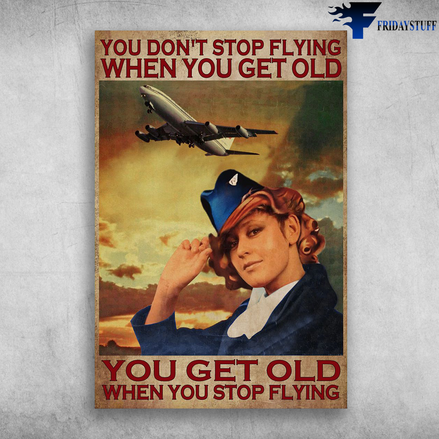 Flight Attendant - You Don't Stop Flying When You Get Old, You Get Old When You Stop Flying