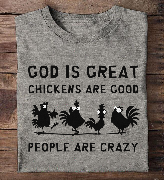 God is great chickens are good people are crazy