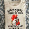 God is great coffee is good and people are crazy - Chicken love coffee