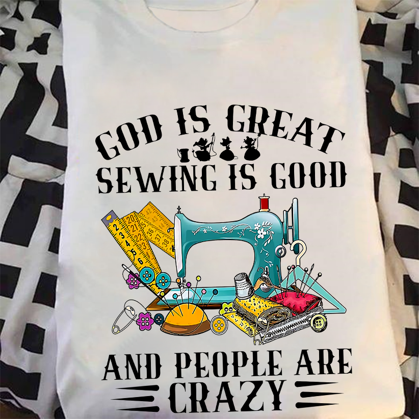 God is great sewing is good and people are crazy