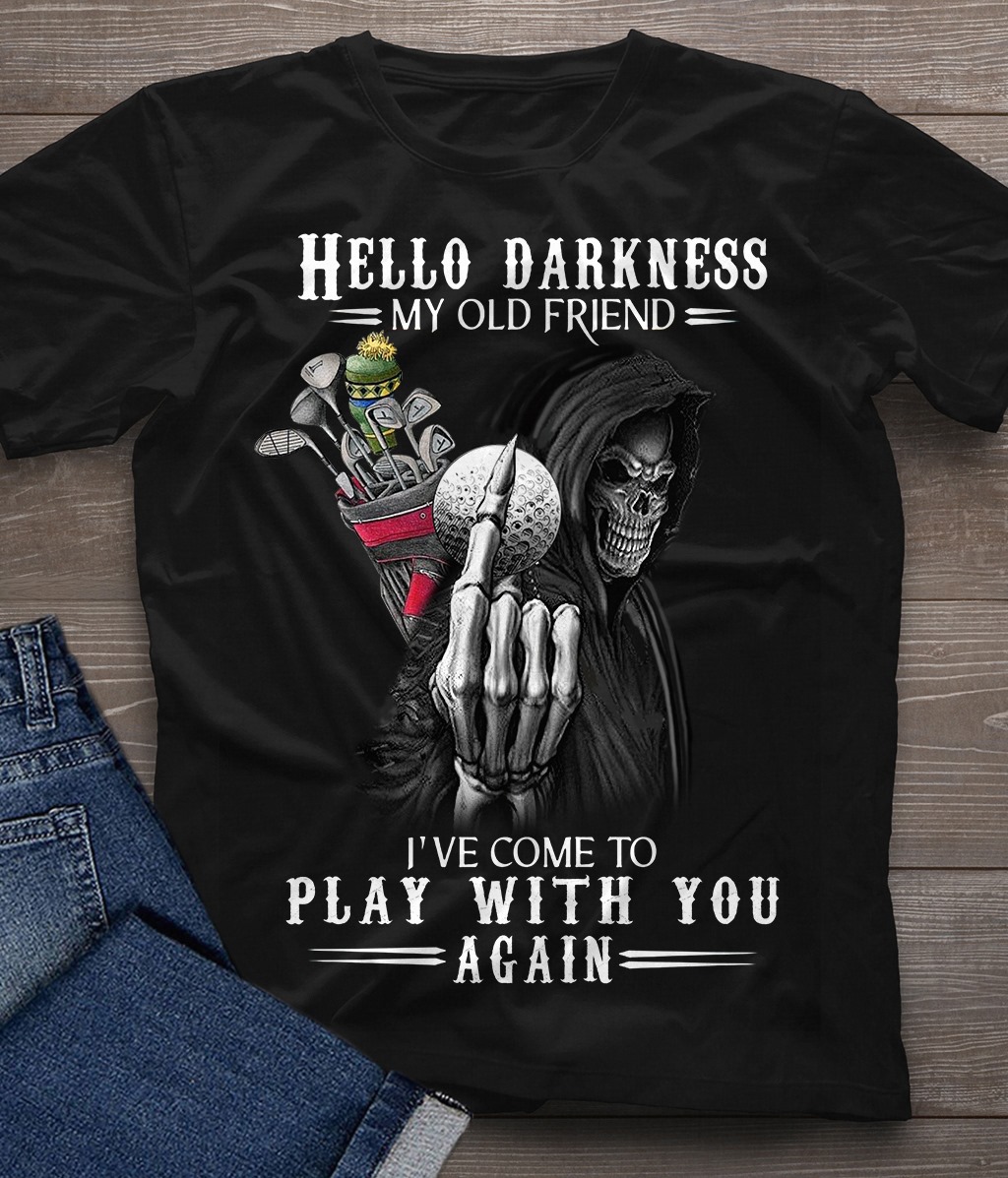Hello Darkness My Old Friend I Ve Come To Play With You Again Evil And Golf Shirt Hoodie