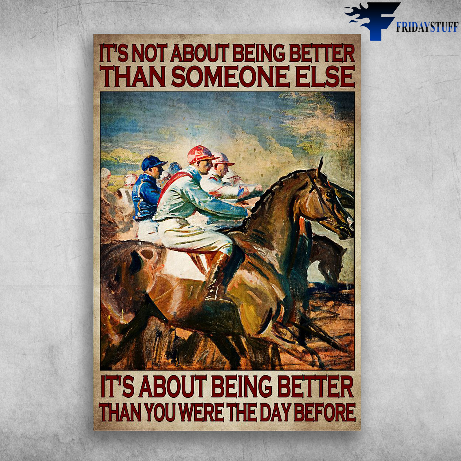 Horse Racing Team - It's Not About Being Better Than Someone Else, It's About Being Better Than You Were The Day Before