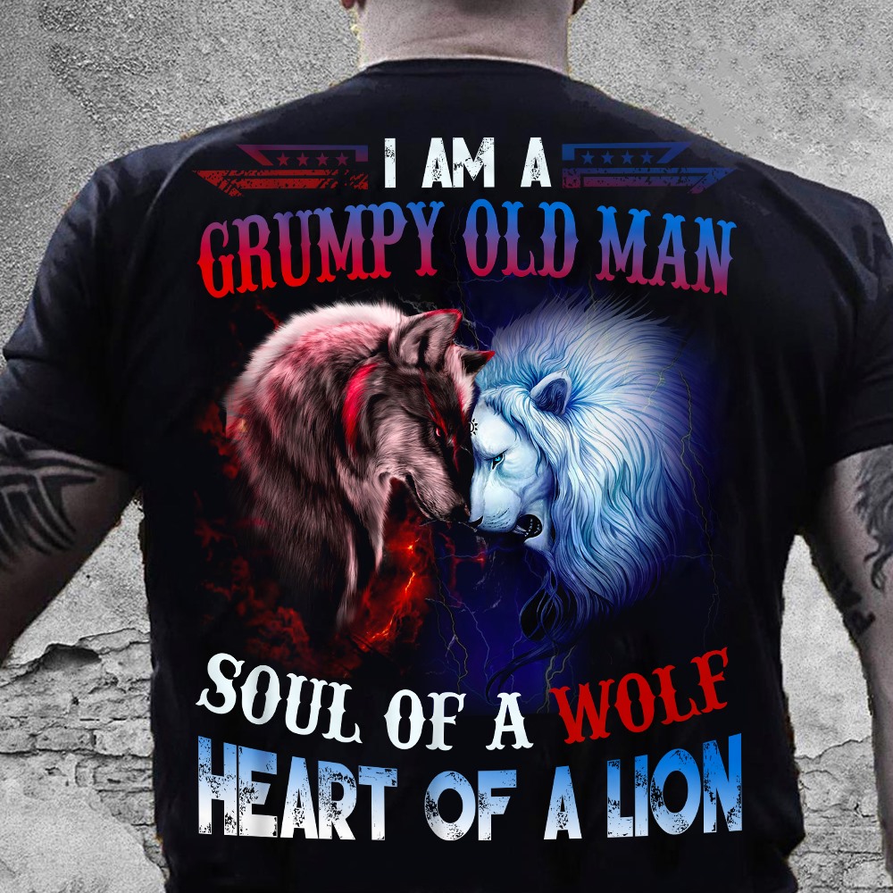I am a grumpy old man soul of a wolf heart of a lion