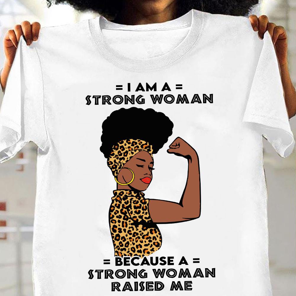 I am a strong woman because a strong woman raised me - Black woman