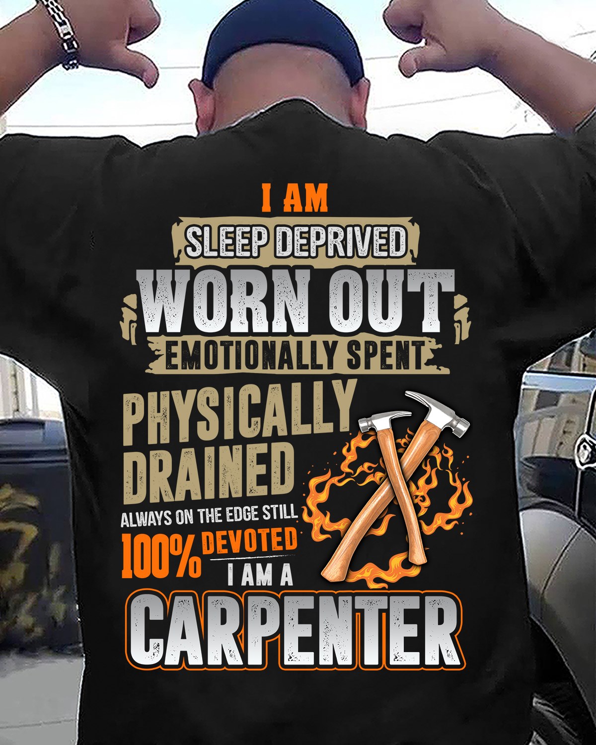 I am sleep deprived worn out emotionally spent physically drained - I'm a carpenter