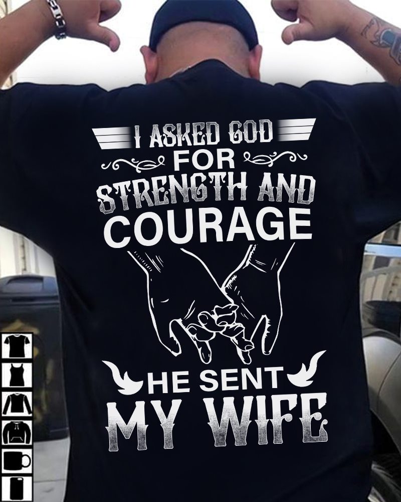 I asked god for strength and courage he sent my wife