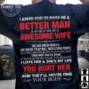 I asked god to make me a better man he sent me my awesome wife