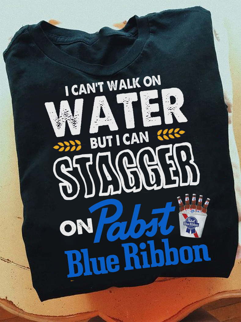 I can't walk on water but I can stagger on Pabst Blue Ribbon