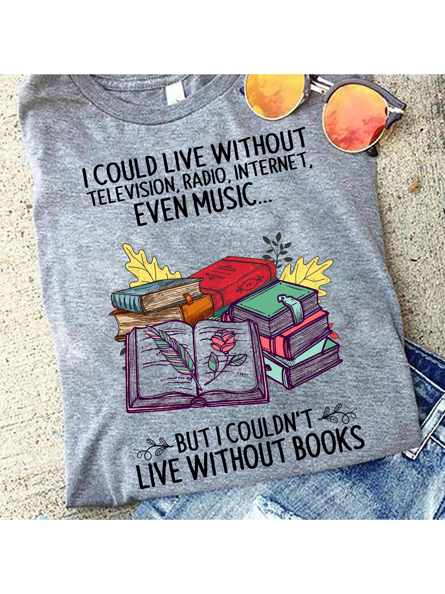 I could live without television and internet but I couldn't live without books