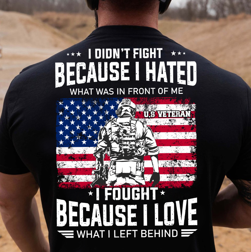 I didn't fight because I hated I fought because I love - American veteran