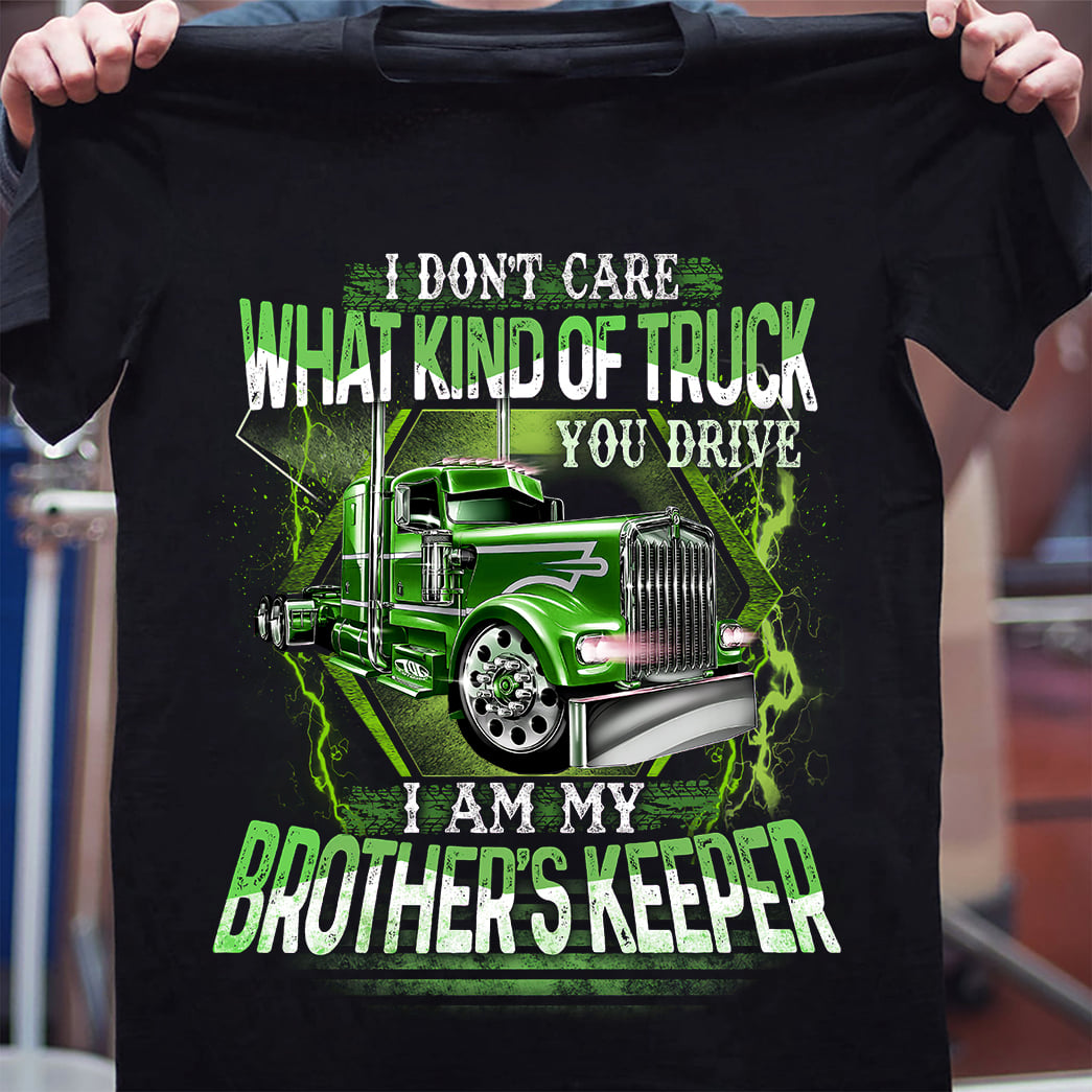 I don't care what kind of truck you drive I am my brother's keeper - Trucker