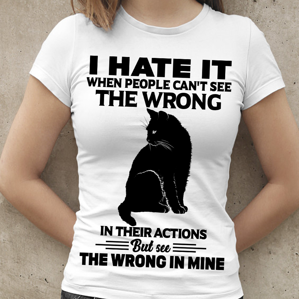 I hate it when people can't see the wrong in their actions - Black cat
