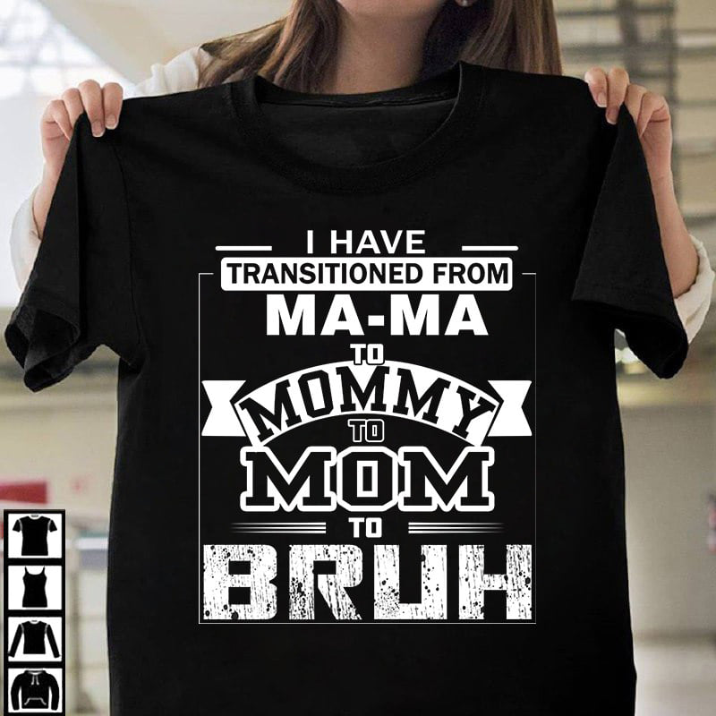 I have transitioned from mama to mommy to mom to bruh