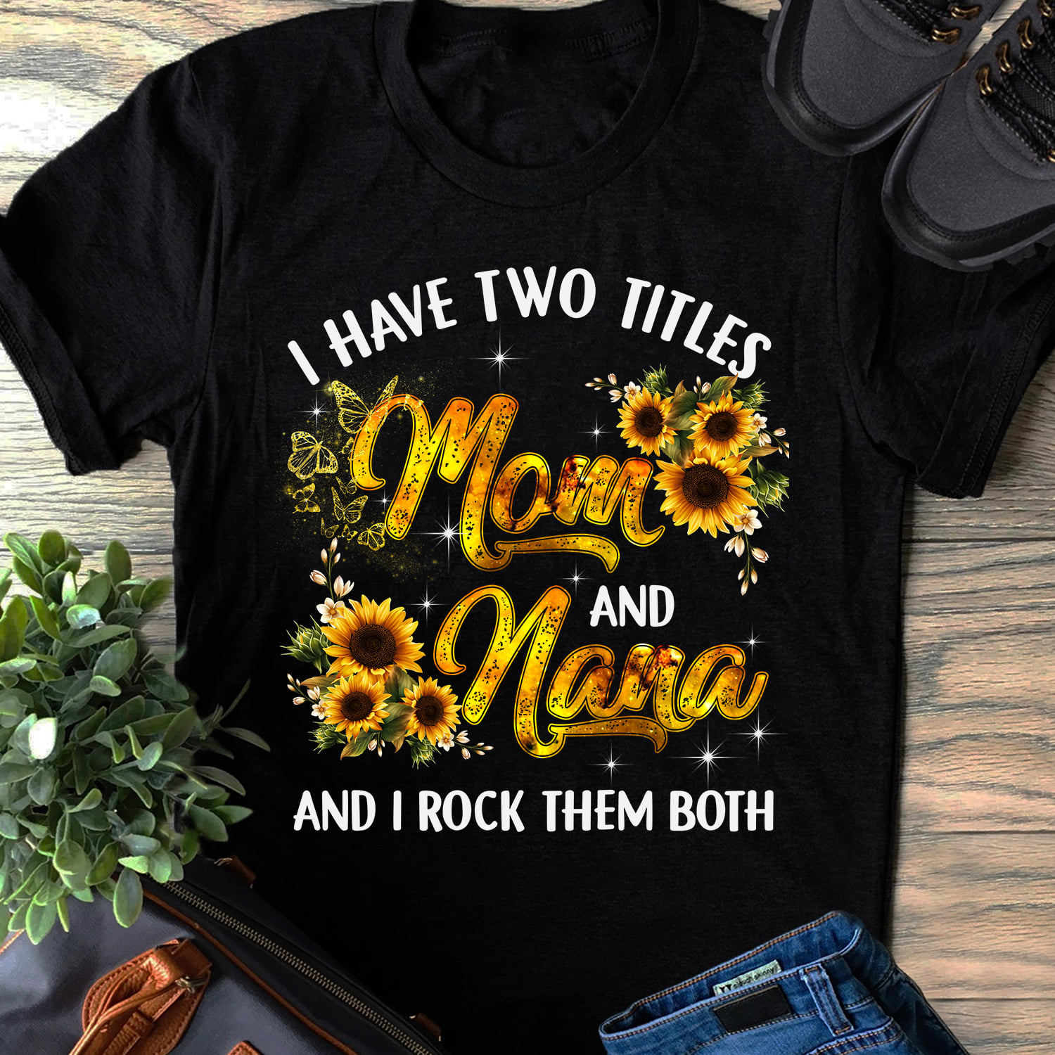 I have two titles Mom and Nana and I rock them both - Sunflower